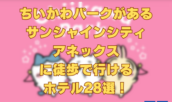 ちいかわパークがあるサンシャインシティアネックスに徒歩で行けるホテル28選！