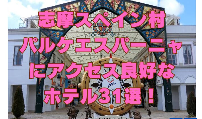 志摩スペイン村パルケエスパーニャにアクセス良好なホテル31選！