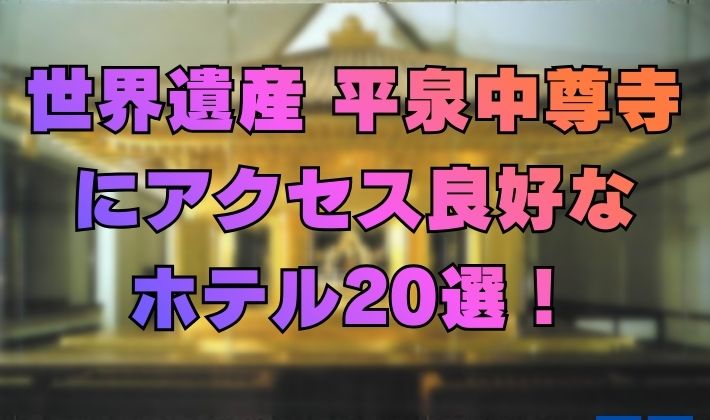 世界遺産 平泉中尊寺 にアクセス良好な ホテル20選！